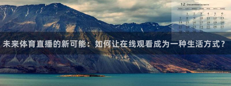 极速体育直播nba直播吧回放：未来体育直播的新可能：如何让在线观看成为一种生活方式？