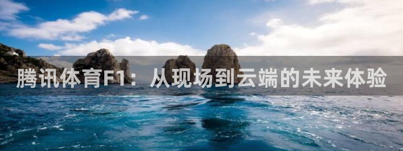 直播吧jrs低调看球：腾讯体育F1：从现场到云端的未来体验