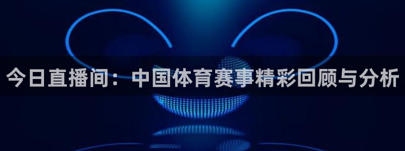 体育直播吧：今日直播间：中国体育赛事精彩回顾与分析